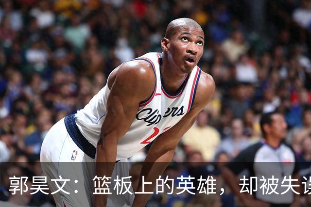 郭昊文：篮板上的英雄，却被失误拉入深渊